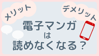 電子マンガは読めなくなる？初心者向けにデメリットとメリットを丁寧に解説 